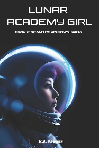 Lunar Academy Girl: Book Two in the Mattie Masters Smith series