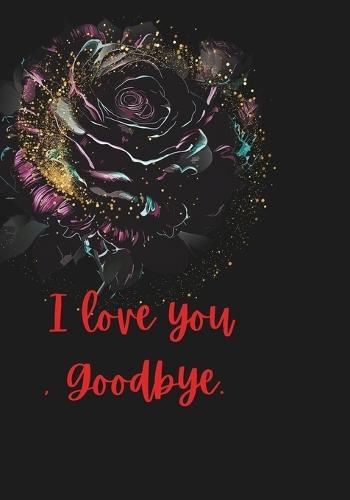 I love you, Goodbye