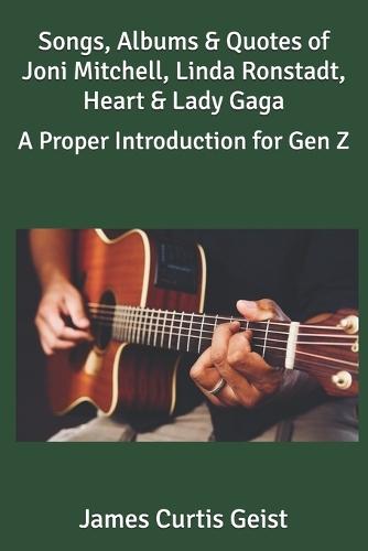 Songs, Albums & Quotes of Joni Mitchell, Linda Ronstadt, Heart & Lady Gaga: A Proper Introduction for Gen Z