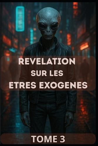 Tome 3 - Révélation sur les êtres Exogènes