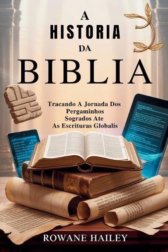 A História da Bíblia: Traçando a jornada dos pergaminhos sagrados até as escrituras globais