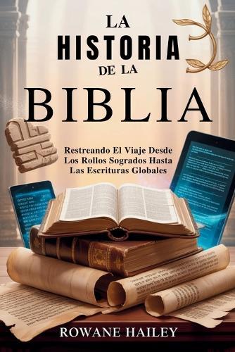 La historia de la Biblia: Rastreando el viaje desde los rollos sagrados hasta las escrituras globales