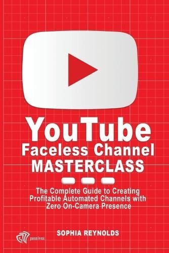 YouTube Faceless Channel Masterclass: The Complete Guide to Creating Profitable Automated Channels with Zero On-Camera Presence