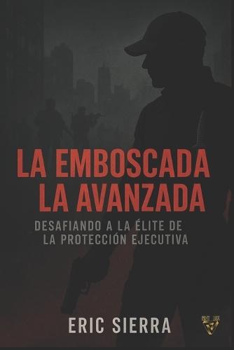 La Emboscada/La Avanzada: Desafiando a la Élite en laProtección Ejecutiva