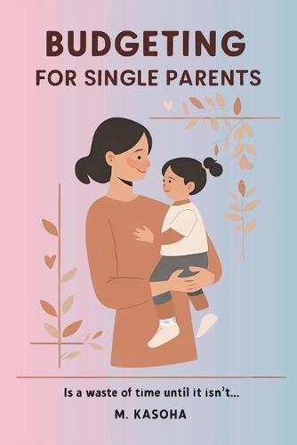 Budgeting For Single Parents: ""Is a Waste of Time... Until It Isn't""