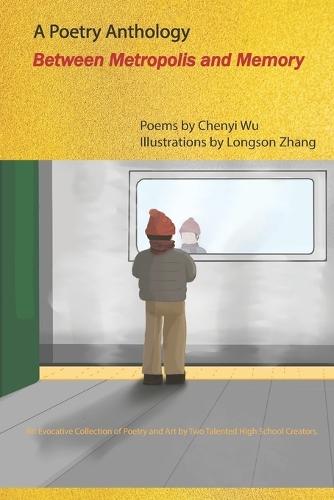 Between Metropolis and Memory: A Poetry Anthology by Chenyi Wu