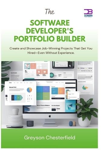 The Software Developer's Portfolio Builder: Create and Showcase Job-Winning Projects That Get You Hired-Even Without Experience