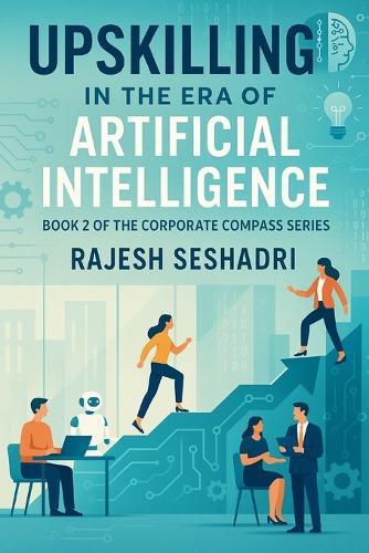 Upskilling in the Era of Artificial Intelligence: Book 2 of the Corporate Compass Series
