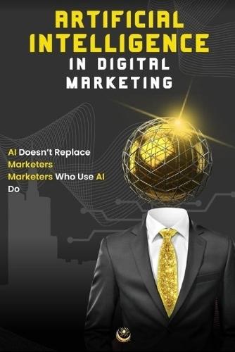 Artificial Intelligence In Digital Marketing (Free Audio Gift): Master AI-Powered Strategies To Dominate Online Marketing + Free Audio Version