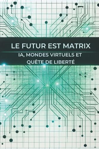 Le Futur est Matrix: IA, Mondes Virtuels et Quête de Liberté
