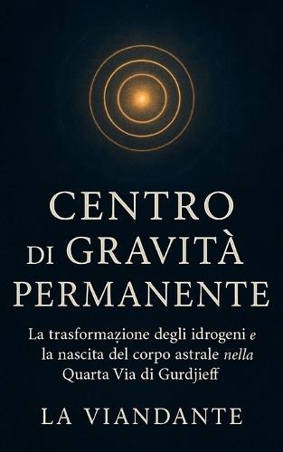 Centro di Gravità Permanente: La trasformazione degli idrogeni e la nascita del corpo astrale nella Quarta Via di Gurdjieff
