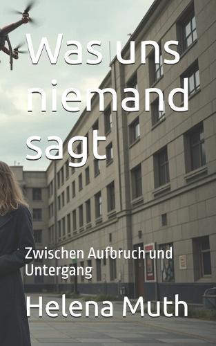 Was uns niemand sagt: Zwischen Aufbruch und Untergang