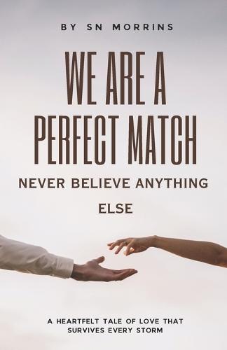 We Are A Perfect Match, Never Believe Anything Else: A Heartfelt Love Story of Trust, Heartbreak and a Bond Strong Enough to Survive Every Storm 20 Chapters