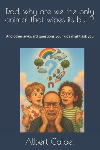Dad, why are we the only animal that wipes its butt?: And other awkward questions your kids might ask you