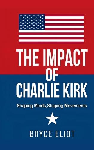 The Impact of Charlie Kirk: Shaping Minds, Shaping Movements