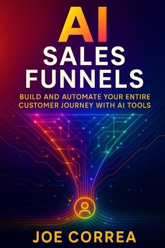 AI Sales Funnels: Build and Automate Your Entire Customer Journey With AI Tools