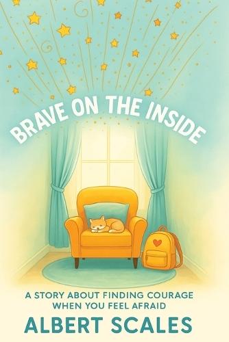 Brave on the Inside: A Story about Finding Courage When You Feel Afraid