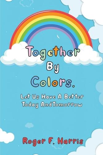 Together By Colors: Let Us Have A Better Today And Tomorrow