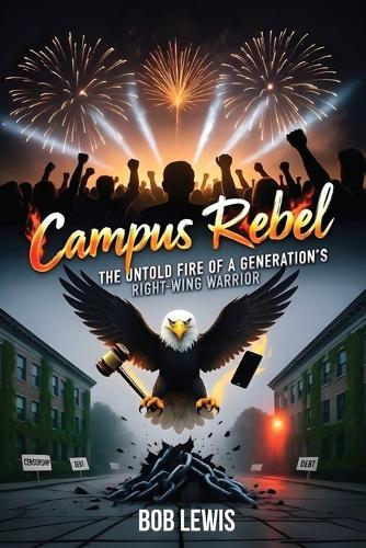 Campus Rebel: The untold fire of a generation's right-wing warrior.