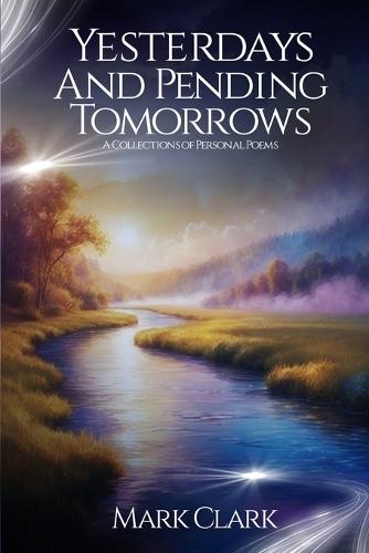 Yesterdays and Pending Tomorrows: A Collections Of Personal Poems: A Collections Of