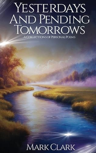 Yesterdays and Pending Tomorrows: A Collection of Poems: A Collections Of Personal Poems: A Collections Of