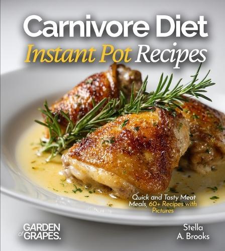 Carnivore Diet Instant Pot Recipes: Quick and Tasty Meat Meals, 60+ Recipes with Pictures