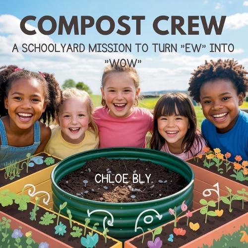 Compost Crew: A Schoolyard Mission to Turn ""Ew"" into ""Wow""