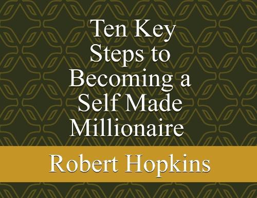 Ten Key Steps to Becoming a Self-Made Millionaire