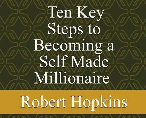 Ten Key Steps to Becoming a Self-Made Millionaire