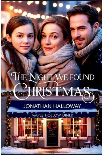 The Night We Found Christmas: Three Strangers One Snowy Night A Choice That Changes Everything