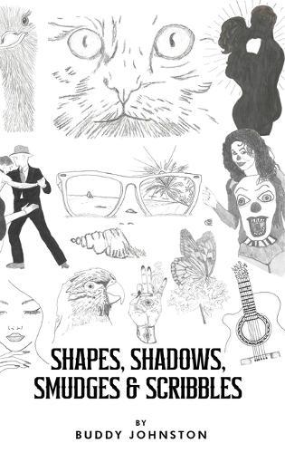 Shapes, Shadows, Smudges & Scribbles: A Sketchbook