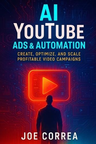 AI YouTube Ads & Automation: Create, Optimize, and Scale Profitable Video Campaigns