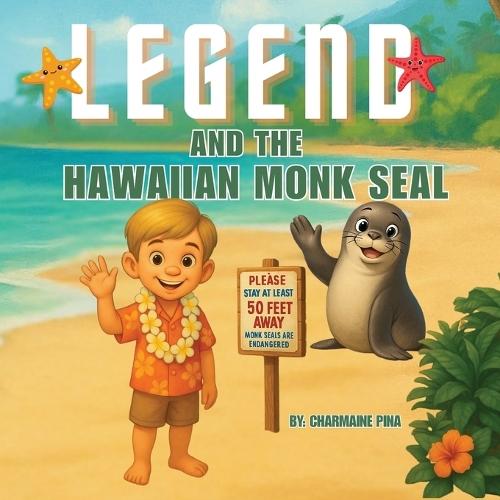 Legend and the Hawaiian Monk Seal: A Hawaiian Picture Book About Aloha, Mālama, and Protecting Monk Seals