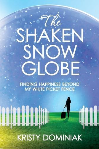 The Shaken Snow Globe: Finding Happiness Beyond My White Picket Fence