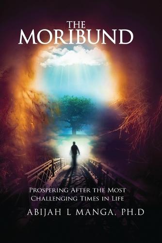 The Moribund: Prospering After the Most Challenging Times in Life