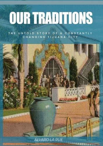 Our Traditions: The Untold Story of Constantly Changing Tijuana City