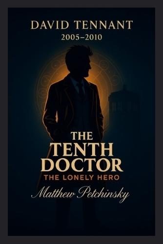 The Tenth Doctor: The Lonely Hero (David Tennant, 2005-2010)