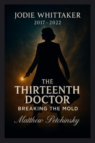 The Thirteenth Doctor: Breaking the Mold (Jodie Whittaker, 2017-2022)