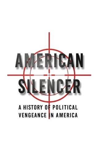 American Silencer: A History of Political Vengeance In America