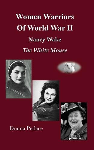 Women Warriors of WWII: Nancy Wake, The White Mouse