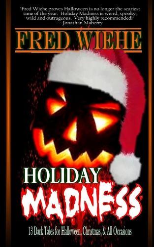 Holiday Madness: 13 Dark Tales for Halloween, Christmas, and All Occasions