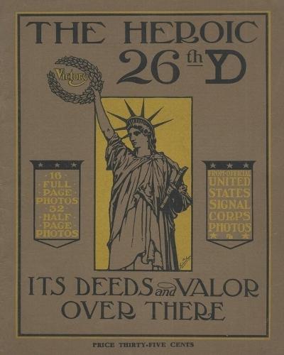 The Heroic 26th United States Infantry Yankee Division Its Deeds and Valor Over There In World War One