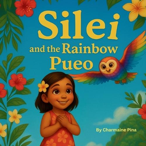 Silei and the Rainbow Pueo: A Hawaiian Picture Book for Children About Courage, Aloha, and Family