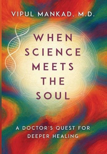 When Science Meets the Soul: A Doctor's Quest for Deeper Healing