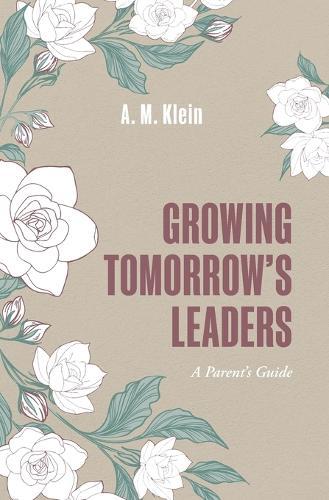 Growing Tomorrow's Leaders: Nurturing Heart-Centered Leaders in the Chaos of Everyday Family Life