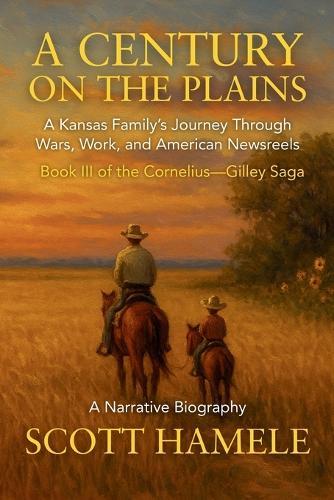 A Century on the Plains: A Kansas Family's Journey Through Wars, Work, and American Newsreels