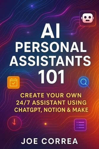 AI Personal Assistants 101: Create Your Own 24/7 Assistant Using ChatGPT, Notion & Make