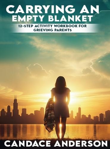 Carrying an Empty Blanket: 12-Step Healing Workbook for Grieving Parents