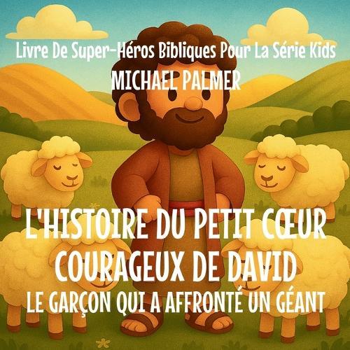 L'Histoire Du Petit Coeur Courageux De David: Le Garçon Qui A Affronté un Géant