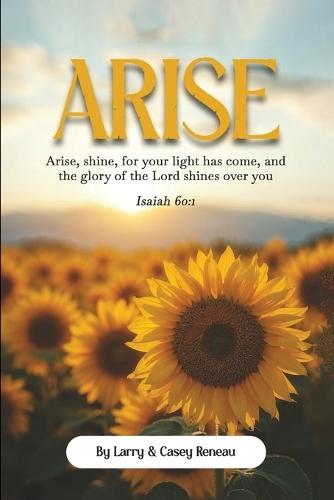 Arise: Arise, shine, for your light has come, and the glory of the Lord shines over you